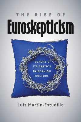 bokomslag The Rise of Euroskepticism: Europe and Its Critics in Spanish Culture