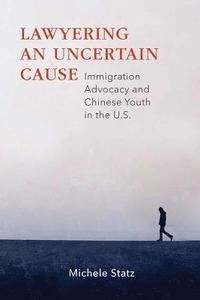 bokomslag Lawyering an Uncertain Cause: Immigration Advocacy and Chinese Youth in the Us