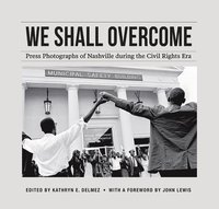 bokomslag We Shall Overcome: Press Photographs of Nashville During the Civil Rights Era
