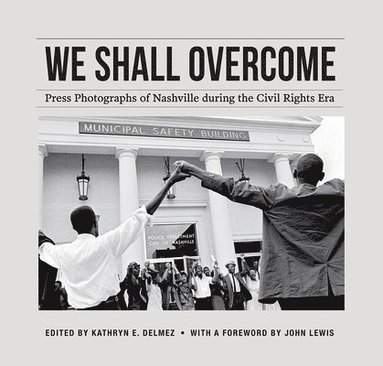 bokomslag We Shall Overcome: Press Photographs of Nashville During the Civil Rights Era