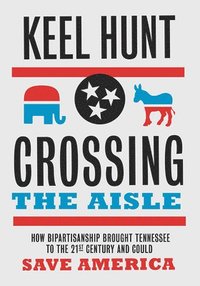 bokomslag Crossing the Aisle: How Bipartisanship Brought Tennessee to the Twenty-First Century and Could Save America