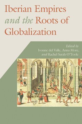 bokomslag Iberian Empires and the Roots of Globalization: Volume 44