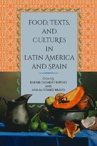 bokomslag Food, Texts, and Cultures in Latin America and Spain