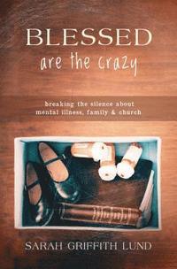 bokomslag Blessed Are the Crazy: Breaking the Silence about Mental Illness, Family and Church