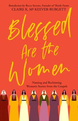 Claire McKeever-Burgett - Blessed Are the Women: Naming & Reclaiming Women's Stories from the Gospels, Häftad