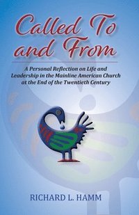 bokomslag Called To and From: A Personal Reflection on Life and Leadership in the Mainline American Church at the End of the Twentieth Century