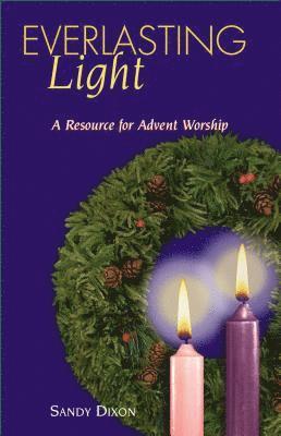 Sandy Dixon - Everlasting Light: A Resource for Advent Worship, Häftad