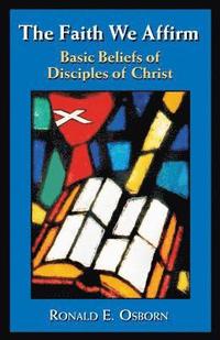 bokomslag The Faith We Affirm: Basic Beliefs of Disciples of Christ