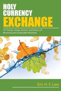 bokomslag Holy Currency Exchange: 101 Stories, Songs, Actions, and Visions for Missional and Sustainable Ministries