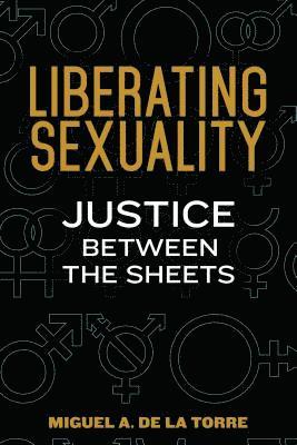 Miguel A. de la Torre - Liberating Sexuality: Justice Between the Sheets, Häftad