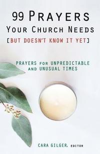 bokomslag 99 Prayers Your Church Needs (But Doesn't Know It Yet): Prayers for Unpredictable and Unusual Times