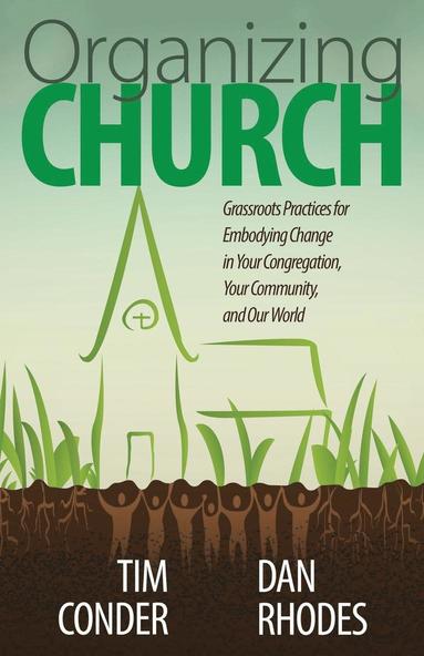 bokomslag Organizing Church: Grassroots Practices for Embodying Change in Your Congregation, Your Community, and Our World