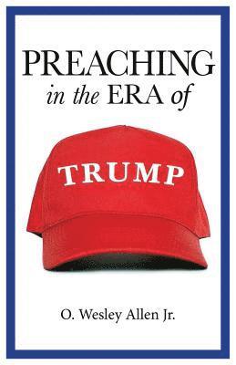 O. Wesley Allen, O. Wesley Allen Jr, O Wesley Allen - Preaching in the Era of Trump, Häftad