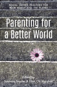 bokomslag Parenting for a Better World: Justice Practices for Your Family and the Planet