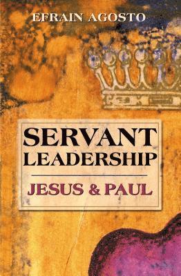 Efrain Agosto - Servant Leadership: Jesus and Paul, Häftad