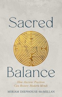 bokomslag Sacred Balance: How Ancient Practices Can Restore Modern Minds