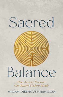 bokomslag Sacred Balance: How Ancient Practices Can Restore Modern Minds