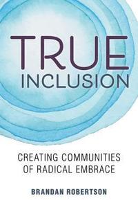 bokomslag True Inclusion: Creating Communities of Radical Embrace