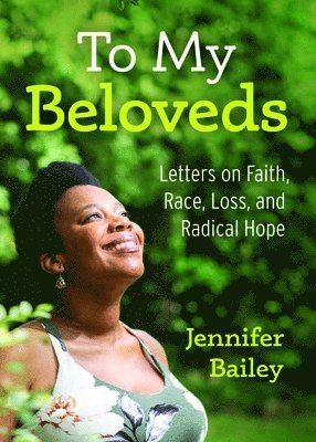 Jennifer Bailey - To My Beloveds: Letters on Faith, Race, Loss, and Radical Hope, Inbunden
