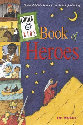 Amy Welborn - Loyola Kids Book of Heroes: Stories of Catholic Heroes and Saints Throughout History, Inbunden