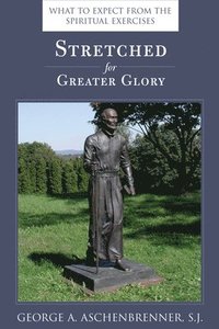 bokomslag Stretched for Greater Glory: What to Expect from the Spiritual Exercises