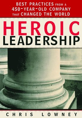 bokomslag Heroic Leadership: Best Practices from a 450-Year-Old Company That Changed the World