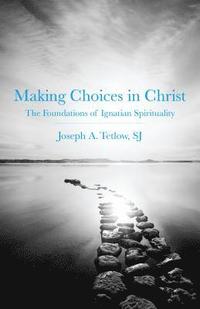 bokomslag Making Choices in Christ: The Foundations of Ignatian Spirituality