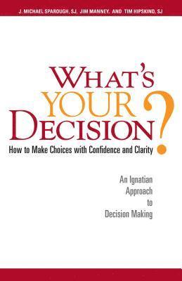 J. Michael Sparough, Jim Manney, J Michael Sparough, Tim Hipskind - What's Your Decision?: How to Make Choices with Confidence and Clarity: An Ignatian Approach to Decision Making, Häftad