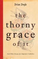 bokomslag The Thorny Grace of It: And Other Essays for Imperfect Catholics