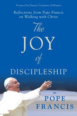 Pope Francis - The Joy of Discipleship: Reflections from Pope Francis on Walking with Christ, Häftad