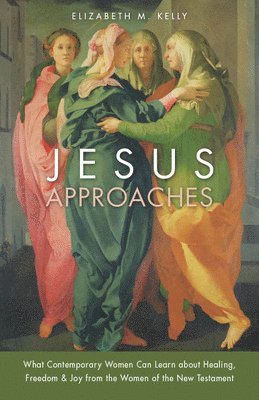 bokomslag Jesus Approaches: What Contemporary Women Can Learn about Healing, Freedom & Joy from the Women of the New Testament