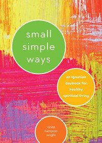 bokomslag Small Simple Ways: An Ignatian Daybook for Healthy Spiritual Living
