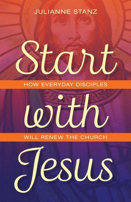 bokomslag Start with Jesus: How Everyday Disciples Will Renew the Church