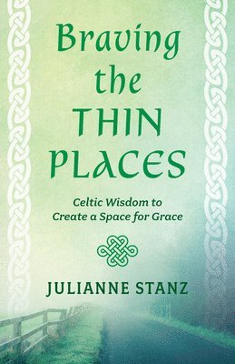 bokomslag Braving the Thin Places: Celtic Wisdom to Create a Space for Grace