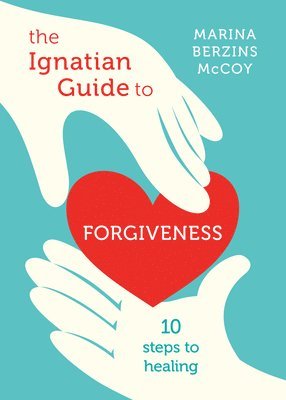 bokomslag The Ignatian Guide to Forgiveness: Ten Steps to Healing