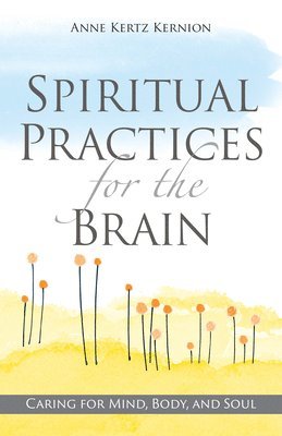 Anne Kertz Kernion - Spiritual Practices for the Brain: Caring for Mind, Body, and Soul, Häftad