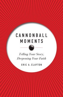 bokomslag Cannonball Moments: Telling Your Story, Deepening Your Faith