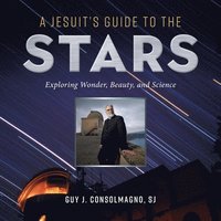 bokomslag A Jesuit's Guide to the Stars: Exploring Wonder, Beauty, and Science