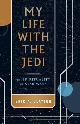 bokomslag My Life with the Jedi: The Spirituality of Star Wars