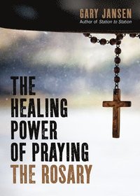 bokomslag The Healing Power of Praying the Rosary