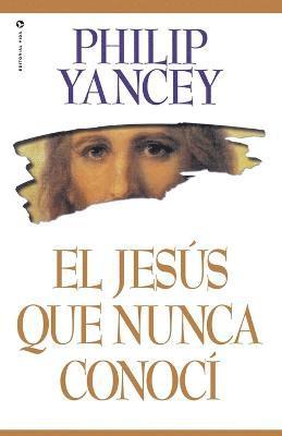 Philip Yancey - El Jes��s Que Nunca Conoc��, Häftad