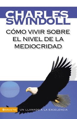 Charles R. Swindoll - Como Vivir Sobre El Nivel De La Mediocridad, Häftad