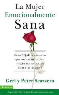 bokomslag La Mujer Emocionalmente Sana: Cómo Dejar de Aparentar Que Todo Marcha Bien Y Experimentar Un Cambio de Vida = Emotionally Healthy Woman