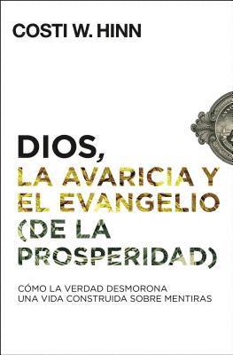 Costi W Hinn - Dios, La Avaricia Y El Evangelio (de la Prosperidad), Häftad