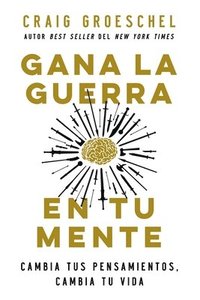 bokomslag Gana La Guerra En Tu Mente: Cambia Tus Pensamientos, Cambia Tu Vida