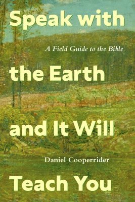 bokomslag Speak with the Earth and It Will Teach You: A Field Guide to the Bible