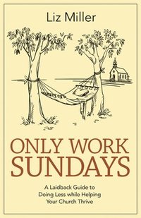 bokomslag Only Work Sundays: A Laid-Back Guide to Doing Less While Helping Your Church Thrive