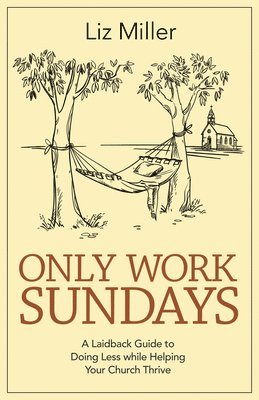 Only Work Sundays: A Laid-Back Guide to Doing Less While Helping Your Church Thrive 1