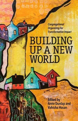 Anne Dunlap, Vahisha Hasan - Building Up a New World: Congregational Organizing for Transformative Impact, Häftad