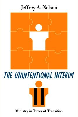 Jeffrey A. Nelson - The Unintentional Interim: Ministry in Times of Transition, Häftad